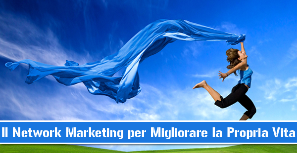 Il Network Marketing è la Soluzione per Migliorare la Propria Vita!