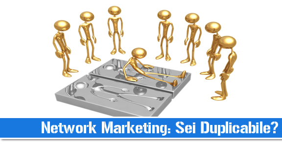 Network Marketing: Sei Duplicabile?