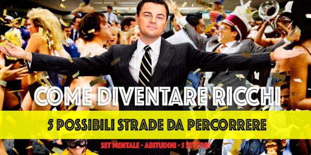 Come Diventare Ricchi: 5 Possibili Strade da Percorrere