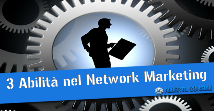 3 abilità da acquisire nel Network Marketing!