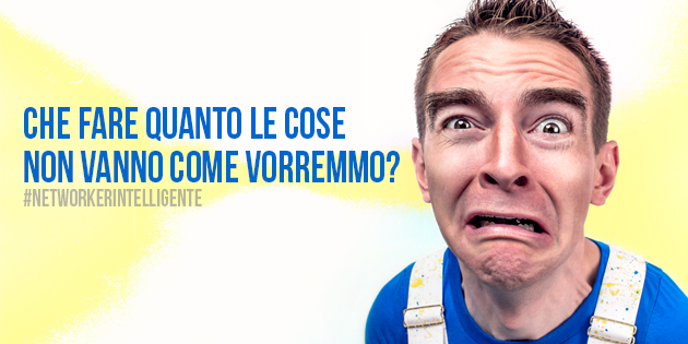 NETWORK MARKETING: Che fare Quando le Cose non Vanno Come Vorremmo?